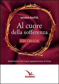 Al cuore della sofferenza. Via crucis - Librerie.coop