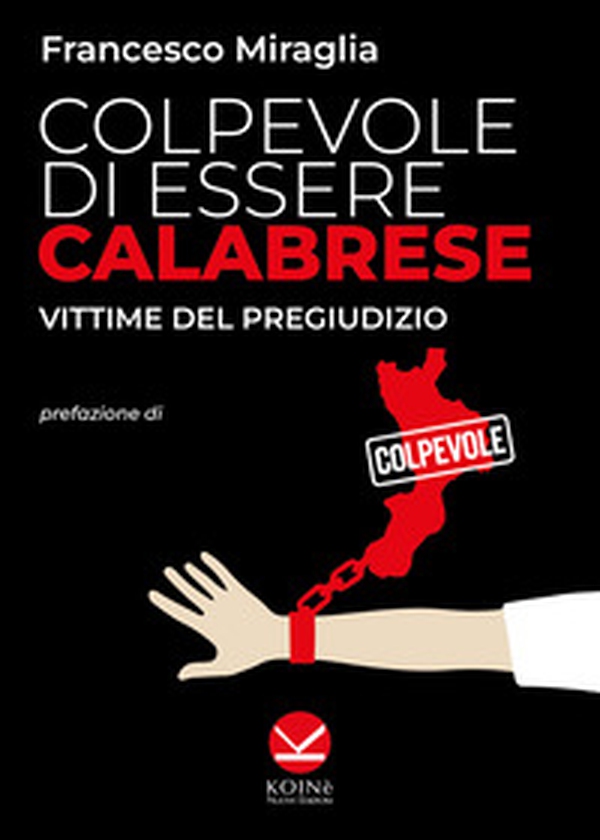 Colpevole di essere calabrese. Vittime del pregiudizio - Librerie.coop