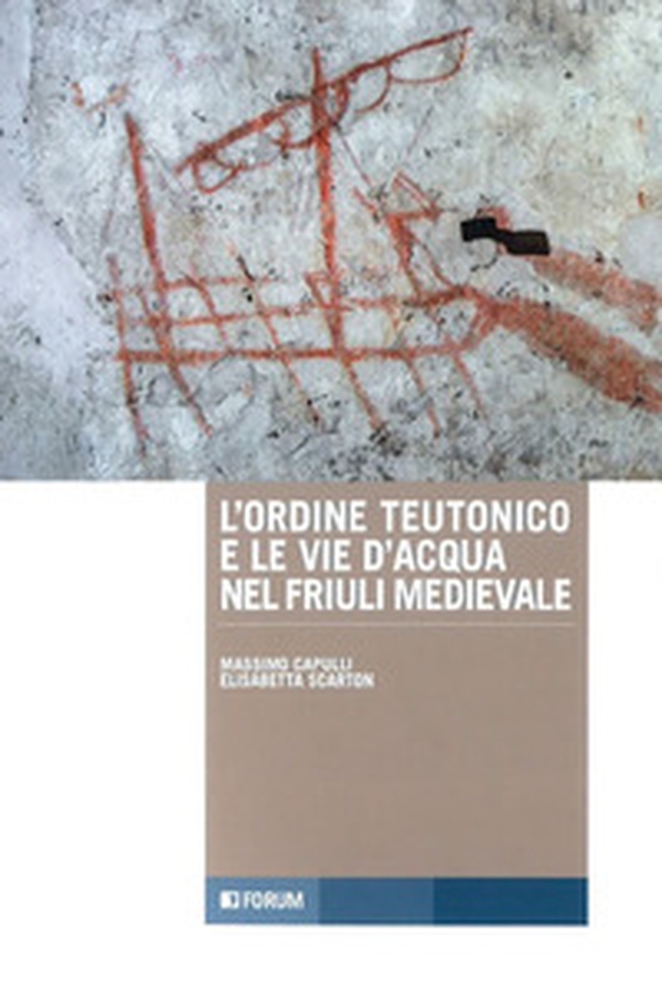 L'ordine teutonico e le vie d'acqua nel Friuli medievale - Librerie.coop L'ordine teutonico e le vie d'acqua nel Friuli medievale - Librerie.coop