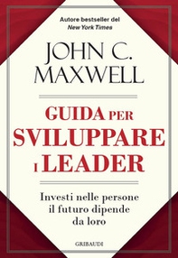 Guida per sviluppare i leader. Investi nelle persone, il futuro dipende da loro - Librerie.coop