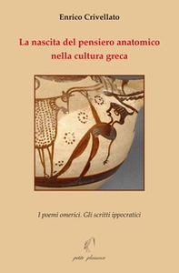 La nascita del pensiero anatomico nella cultura greca. I poemi omerici. Gli scritti ippocratici - Librerie.coop