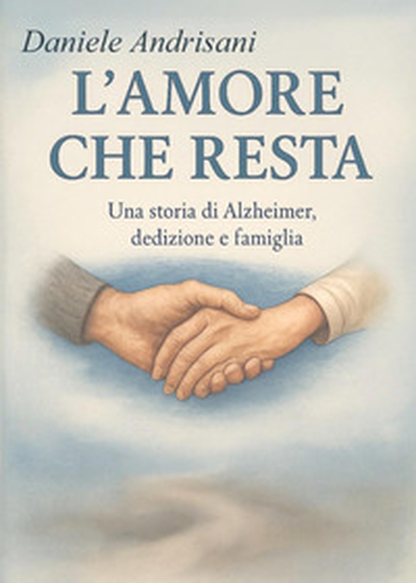 L'amore che resta. Una storia di Alzheimer, dedizione e famiglia - Librerie.coop