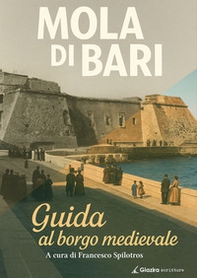 Mola di Bari. Guida al borgo medievale - Librerie.coop