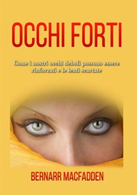 Occhi forti. Come i nostri occhi possono essere rinforzati e le lenti scartate - Librerie.coop