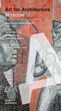 Moscow. Art for architecture. Monumental soviet mosaics (1925-1991) - Librerie.coop
