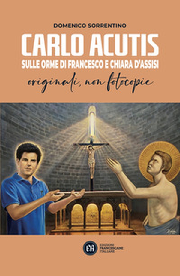 Carlo Acutis. Sulle orme di Francesco e Chiara d'Assisi. Originali, non fotocopie - Librerie.coop Carlo Acutis. Sulle orme di Francesco e Chiara d'Assisi. Originali, non fotocopie - Librerie.coop