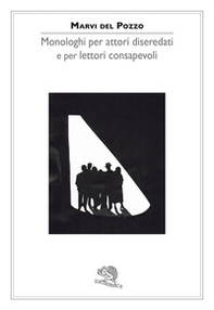 Monologhi per attori diseredati e per lettori consapevoli - Librerie.coop