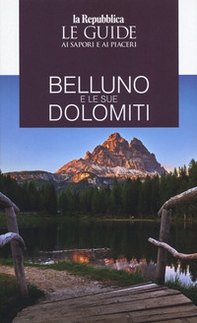 Belluno e le sue Dolomiti. Le guide ai sapori e ai piaceri - Librerie.coop