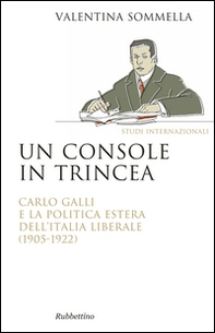 Un console in trincea. Carlo Galli e la politica estera dell'Italia liberale (1905-1922) - Librerie.coop