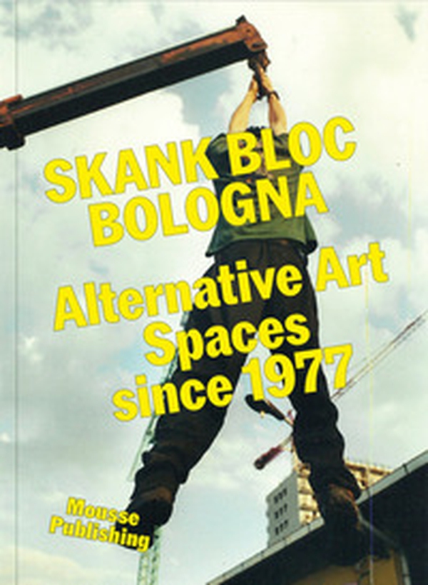 Skank Bloc Bologna: Alternative Art Spaces since 1977 - Librerie.coop Skank Bloc Bologna: Alternative Art Spaces since 1977 - Librerie.coop