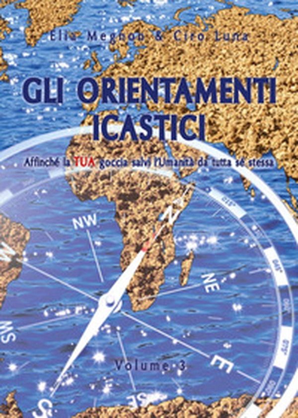Gli orientamenti icastici. Affinché la tua goccia salvi l'Umanità da tutta se stessa - Vol. 3 - Librerie.coop Gli orientamenti icastici. Affinché la tua goccia salvi l'Umanità da tutta se stessa - Vol. 3 - Librerie.coop