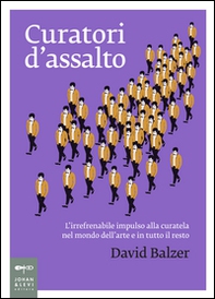Curatori d'assalto. L'irrefrenabile impulso alla curatela nel mondo dell'arte e in tutto il resto - Librerie.coop Curatori d'assalto. L'irrefrenabile impulso alla curatela nel mondo dell'arte e in tutto il resto - Librerie.coop