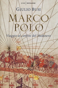 Marco Polo. Viaggio ai confini del Medioevo - Librerie.coop Marco Polo. Viaggio ai confini del Medioevo - Librerie.coop