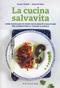 La cucina salvavita. Come mangiare in modo equilibrato e salutare per combattere il cancro a tavola - Librerie.coop
