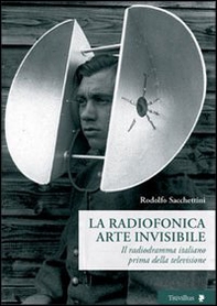 La radiofonica arte invisibile. Il radiodramma italiano prima della televisione - Librerie.coop