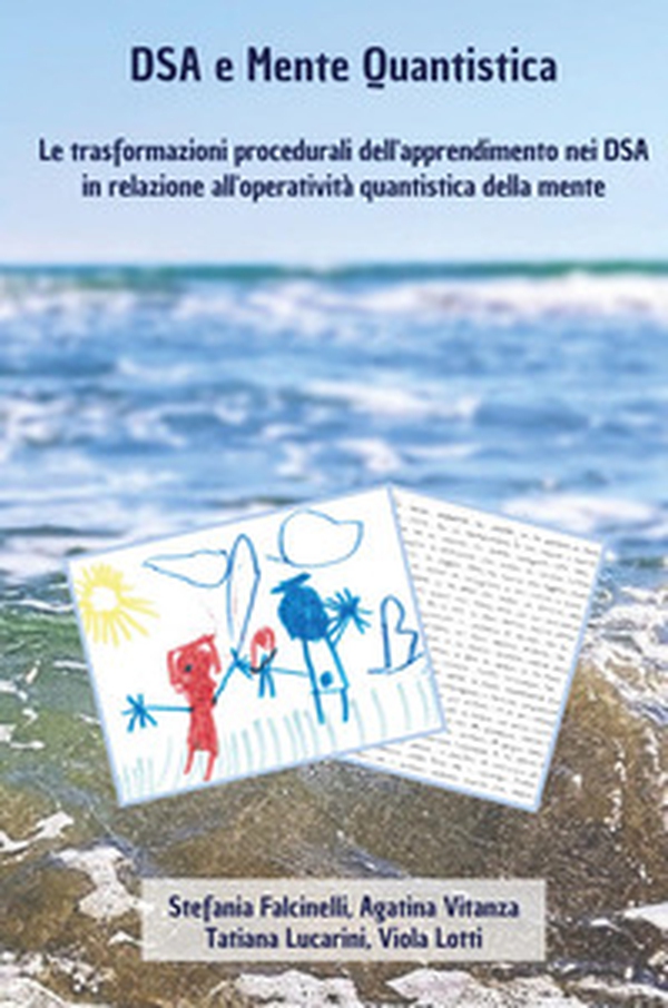 DSA e mente quantistica. Le trasformazioni procedurali dell'apprendimento nei DSA in relazione all'operatività quantistica della mente - Librerie.coop DSA e mente quantistica. Le trasformazioni procedurali dell'apprendimento nei DSA in relazione all'operatività quantistica della mente - Librerie.coop