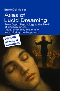 Atlas of lucid dreaming. From depth psychology to the field of consciousness. Maps, practices, and theory for exploring the deep mind. With 60 practical exercises - Librerie.coop
