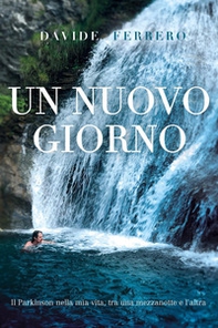 Un nuovo giorno. Il Parkinson nella mia vita, tra una mezzanotte e l'altra - Librerie.coop Un nuovo giorno. Il Parkinson nella mia vita, tra una mezzanotte e l'altra - Librerie.coop