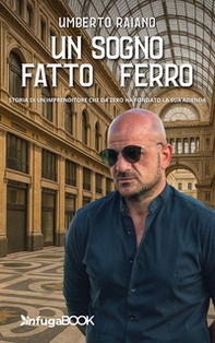 Un sogno fatto di ferro. Storia di un imprenditore che da zero ha fondato la sua azienda - Librerie.coop Un sogno fatto di ferro. Storia di un imprenditore che da zero ha fondato la sua azienda - Librerie.coop