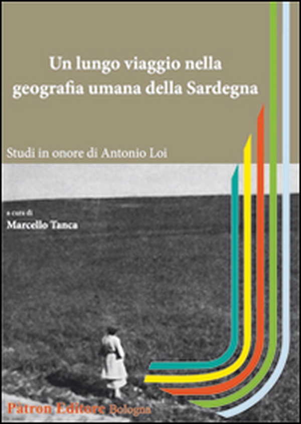 Un lungo viaggio nella geografia umana della Sardegna. Studi in onore di Antonio Loi - Librerie.coop Un lungo viaggio nella geografia umana della Sardegna. Studi in onore di Antonio Loi - Librerie.coop
