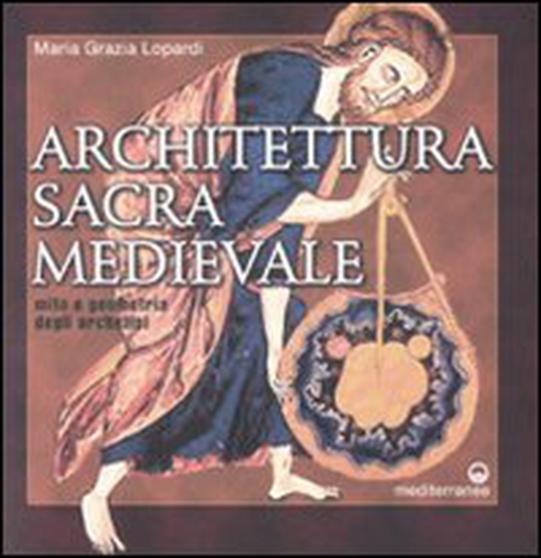Architettura sacra medievale. Mito e geometria degli archetipi - Librerie.coop Architettura sacra medievale. Mito e geometria degli archetipi - Librerie.coop