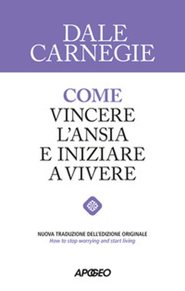 Come vincere l'ansia e iniziare a vivere - Librerie.coop