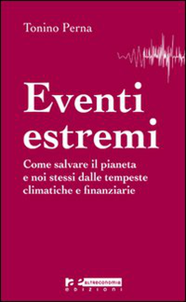Eventi estremi. Come salvare il pianeta e noi stessi dalle tempeste climatiche e finanziarie - Librerie.coop Eventi estremi. Come salvare il pianeta e noi stessi dalle tempeste climatiche e finanziarie - Librerie.coop
