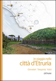 In viaggio nelle città d'Etruria. Cerveteri, Tarquinia, Vulci. Cartoguida - Librerie.coop