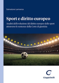 Sport e diritto europeo. Analisi dell'evoluzione del diritto europeo dello sport attraverso le sentenze della Corte di giustizia - Librerie.coop