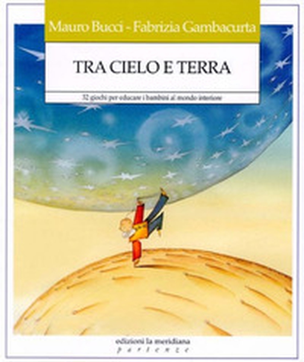 Tra cielo e terra. 32 giochi per educare i bambini al mondo interiore - Librerie.coop Tra cielo e terra. 32 giochi per educare i bambini al mondo interiore - Librerie.coop
