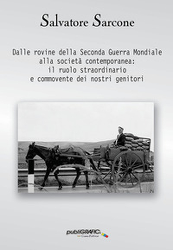 Dalle rovine della Seconda Guerra Mondiale alla società contemporanea. Il ruolo straordinario e commovente dei nostri genitori - Librerie.coop Dalle rovine della Seconda Guerra Mondiale alla società contemporanea. Il ruolo straordinario e commovente dei nostri genitori - Librerie.coop