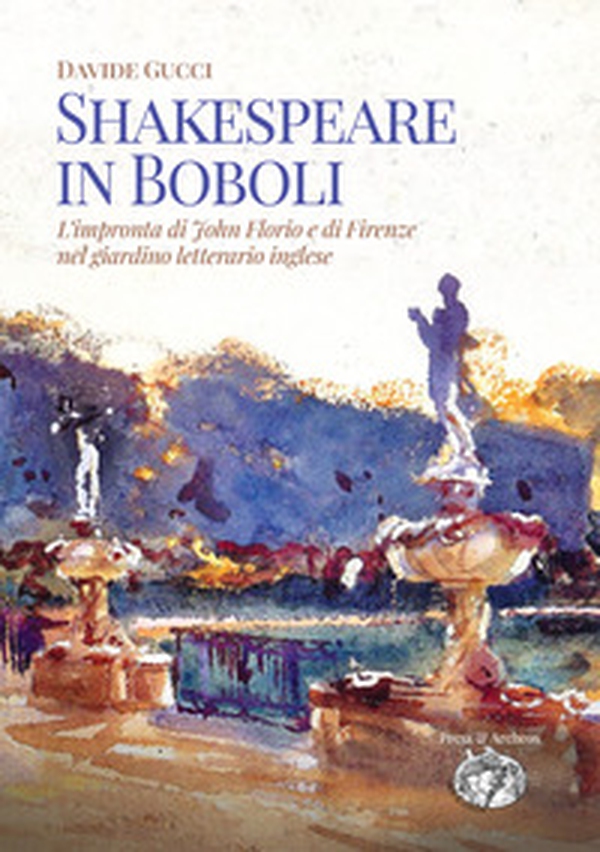 Shakespeare in Boboli. L'impronta di John Florio e di Firenze nel giardino letterario inglese - Librerie.coop Shakespeare in Boboli. L'impronta di John Florio e di Firenze nel giardino letterario inglese - Librerie.coop