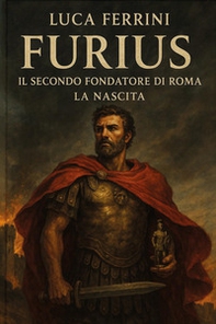 Furius. Il secondo fondatore di Roma. La nascita - Librerie.coop
