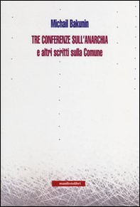 Tre conferenze sull'anarchia e altri scritti sulla Comune - Librerie.coop
