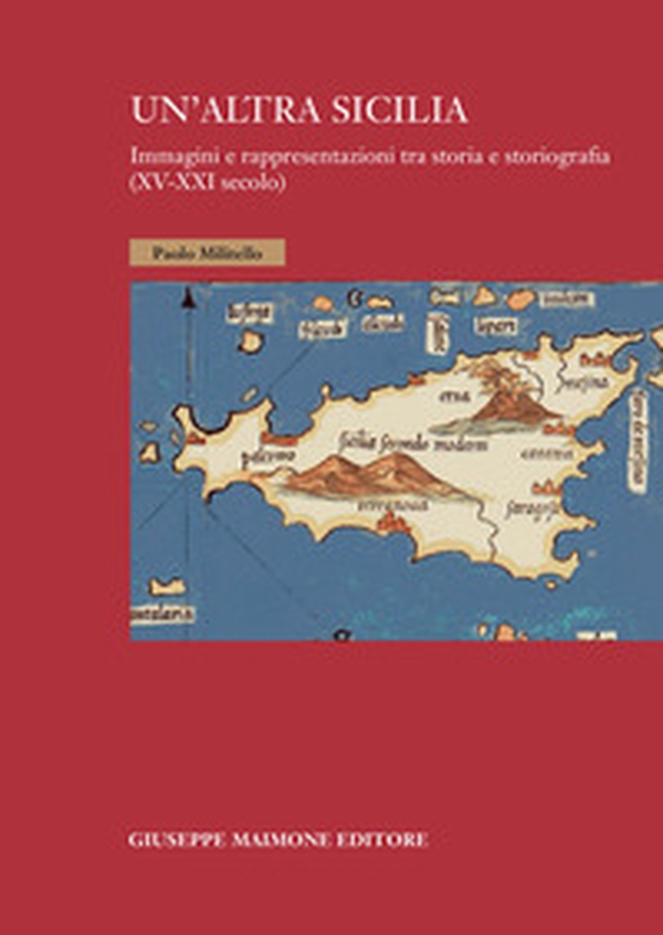 Un'altra Sicilia. Immagini e rappresentazioni tra storia e storiografia (XV-XXI secolo) - Librerie.coop Un'altra Sicilia. Immagini e rappresentazioni tra storia e storiografia (XV-XXI secolo) - Librerie.coop