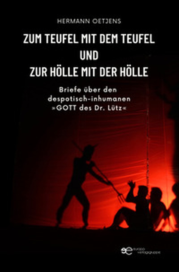 Zum Teufel mit dem Teufel und zur Hölle mit der Hölle. Briefe über den despotisch-inhumanen «Gott des Dr. Lütz» - Librerie.coop Zum Teufel mit dem Teufel und zur Hölle mit der Hölle. Briefe über den despotisch-inhumanen «Gott des Dr. Lütz» - Librerie.coop