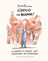 Cuoco ma buono! La cucina dei grandi chef disegnata con semplicità - Librerie.coop