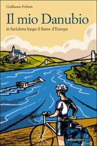 Il mio Danubio. In bicicletta lungo il fiume d'Europa - Librerie.coop