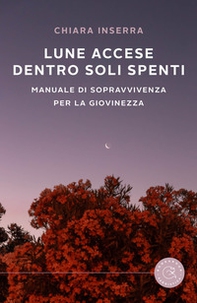 Lune accese dentro soli spenti. Manuale di sopravvivenza per la giovinezza - Librerie.coop