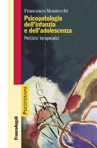 Psicopatologia dell'infanzia e dell'adolescenza. Percorsi terapeutici - Librerie.coop