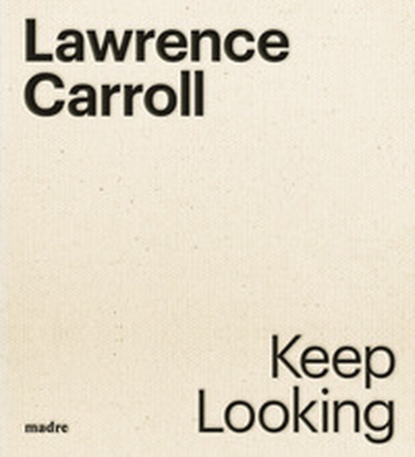 Lawrence Carroll. Keep looking. Ediz. italiana e inglese - Librerie.coop Lawrence Carroll. Keep looking. Ediz. italiana e inglese - Librerie.coop