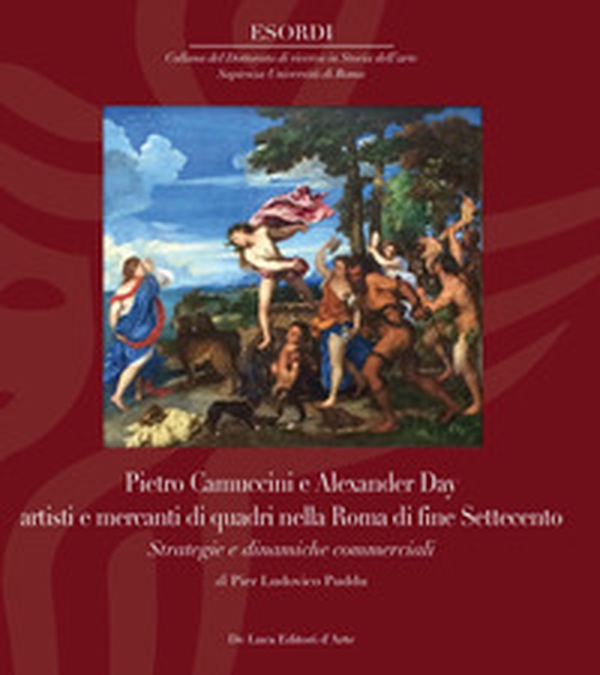 Pietro Camuccini e Alexander Day artisti e mercanti di quadri nella Roma di fine Settecento. Strategie e dinamiche commerciali - Librerie.coop Pietro Camuccini e Alexander Day artisti e mercanti di quadri nella Roma di fine Settecento. Strategie e dinamiche commerciali - Librerie.coop