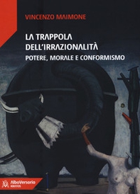 La trappola dell'irrazionalità. Potere, morale e conformismo - Librerie.coop