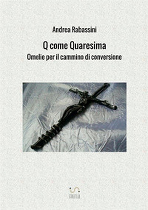 Q come Quaresima. Omelie per il cammino di conversione - Librerie.coop Q come Quaresima. Omelie per il cammino di conversione - Librerie.coop
