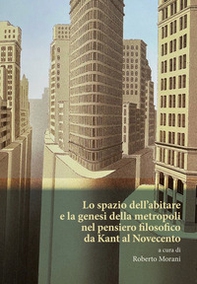 Lo spazio dell'abitare e la genesi della metropoli nel pensiero filosofico da Kant al Novecento - Librerie.coop Lo spazio dell'abitare e la genesi della metropoli nel pensiero filosofico da Kant al Novecento - Librerie.coop