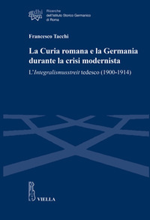 La Curia romana e la Germania durante la crisi modernista. L'Integralismusstreit tedesco (1900-1914) - Librerie.coop La Curia romana e la Germania durante la crisi modernista. L'Integralismusstreit tedesco (1900-1914) - Librerie.coop