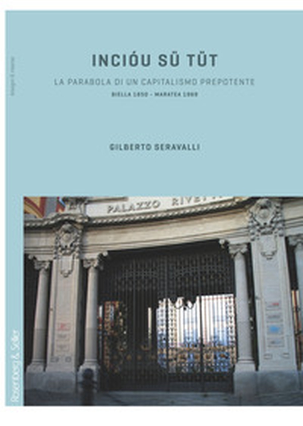 Incióu sü tüt. La parabola di un capitalismo prepotente. Biella 1850-Maratea 1969 - Librerie.coop