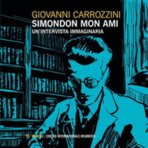 Simondon mon ami. Un'intervista immaginaria - Librerie.coop Simondon mon ami. Un'intervista immaginaria - Librerie.coop