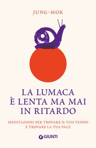 La lumaca è lenta ma mai in ritardo. Meditazioni per trovare il tuo tempo e trovare la tua pace - Librerie.coop