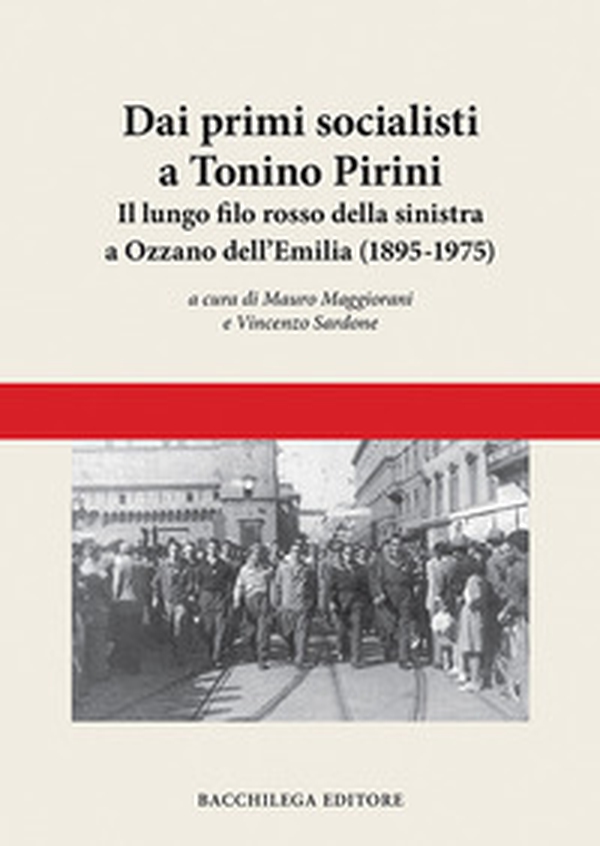 Dai primi socialisti a Tonino Pirini. Il lungo filo rosso della sinistra a Ozzano dell'Emilia (1895-1975) - Librerie.coop Dai primi socialisti a Tonino Pirini. Il lungo filo rosso della sinistra a Ozzano dell'Emilia (1895-1975) - Librerie.coop